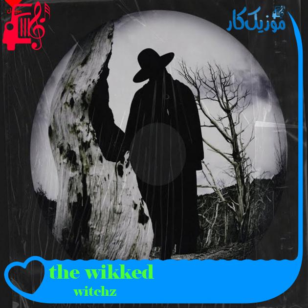 آهنگ the wikked از witchz آهنگ the wikked از witchz