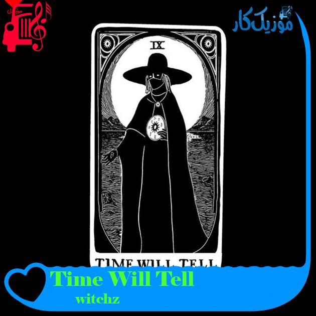 آهنگ Time Will Tell از witchz + متن ترانه آهنگ Time Will Tell از witchz + متن ترانه