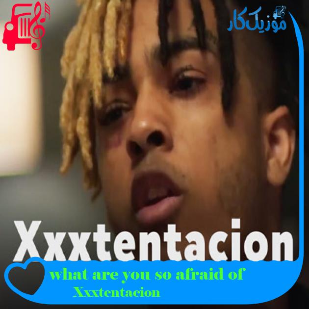 آهنگ what are you so afraid of از Xxxtentacion آهنگ what are you so afraid of از Xxxtentacion