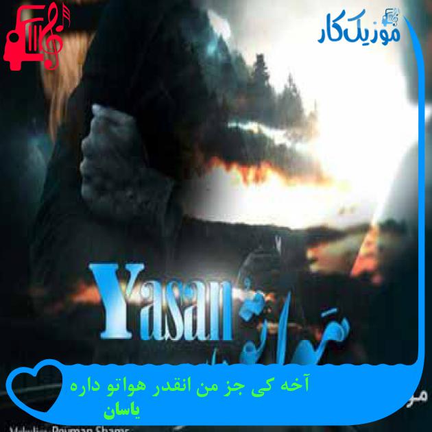 آهنگ آخه کی جز من انقدر هواتو داره از یاسان + متن ترانه آهنگ آخه کی جز من انقدر هواتو داره از یاسان + متن ترانه