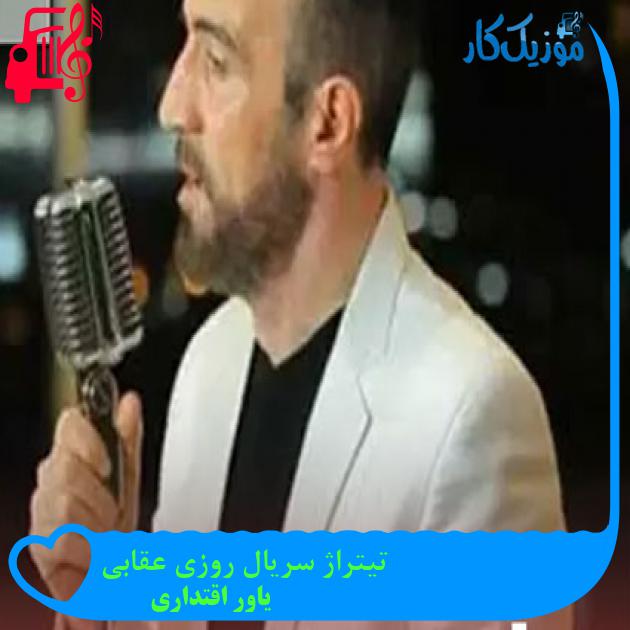 آهنگ تیتراژ سریال روزی عقابی از یاور اقتداری + متن ترانه آهنگ تیتراژ سریال روزی عقابی از یاور اقتداری + متن ترانه