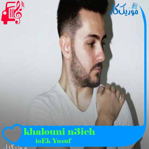 آهنگ khalouni n3ich از Yusuf Ekşioğlu + متن ترانه آهنگ khalouni n3ich از Yusuf Ekşioğlu + متن ترانه