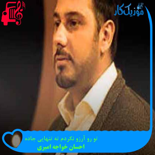 آهنگ تو رو آرزو نکردم ته تنهایی جاده از احسان خواجه امیری + متن ترانه