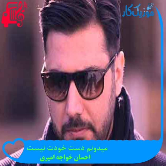 آهنگ میدونم دست خودت نیست از احسان خواجه امیری + متن ترانه