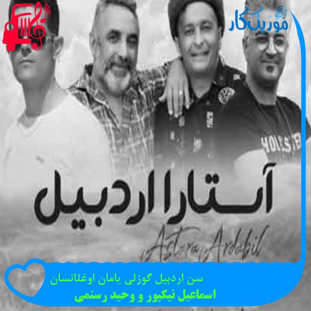 آهنگ سن اردبیل گوزلی یامان اوغلانسان از اسماعیل نیکپور و وحید رستمی + متن ترانه