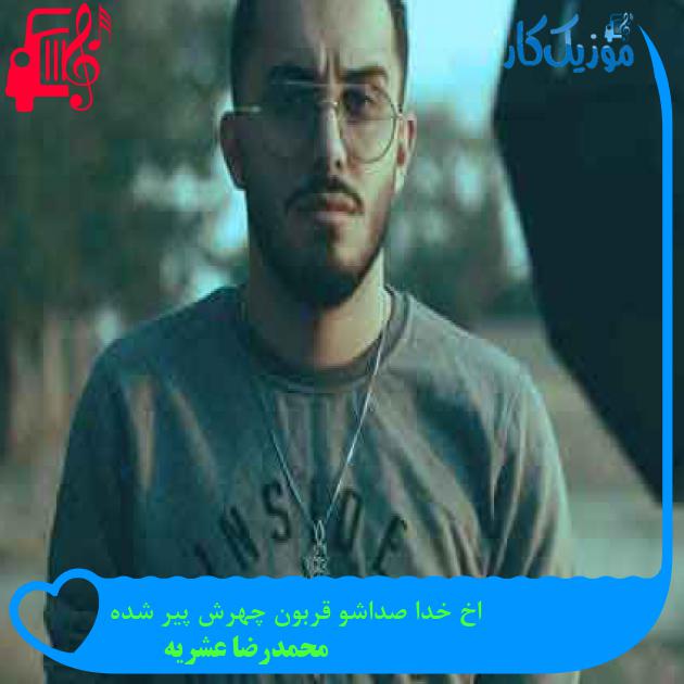آهنگ اخ خدا صداشو قربون چهرش پیر شده از محمدرضا عشریه + متن ترانه