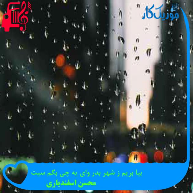 آهنگ بیا بریم ز شهر بدر وای یه چی بگم سیت از محسن اسفندیاری + متن ترانه