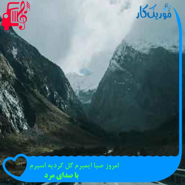 آهنگ امروز صبا ایمیرم گل کردیه اسیرم از با صدای مرد + متن ترانه