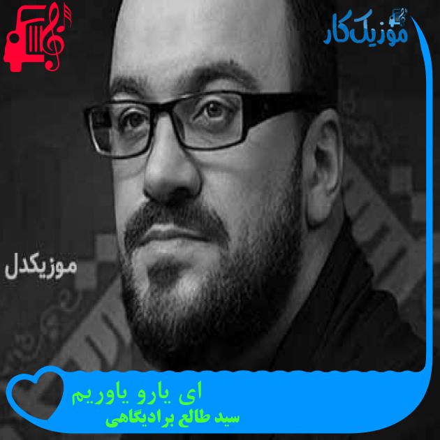 آهنگ ای یارو یاوریم از سید طالع برادیگاهی + متن ترانه
