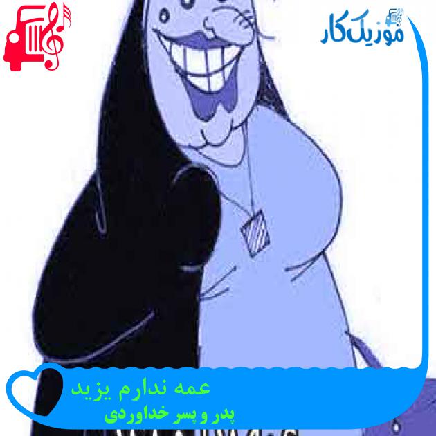 آهنگ عمه ندارم یزید از پدر و پسر خداوردی + متن ترانه آهنگ عمه ندارم یزید از پدر و پسر خداوردی + متن ترانه