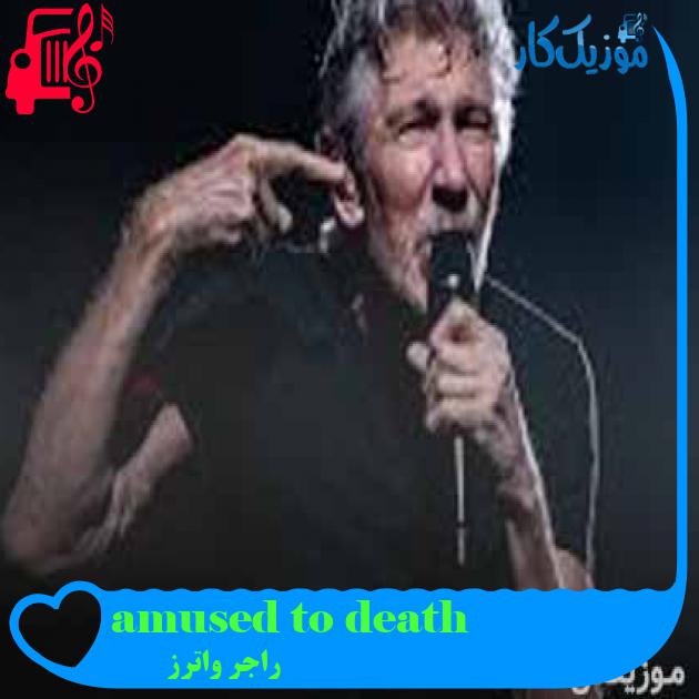 آهنگ amused to death از راجر واترز + متن ترانه آهنگ amused to death از راجر واترز + متن ترانه