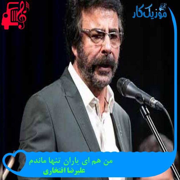 آهنگ من هم ای یاران تنها ماندم از علیرضا افتخاری + متن ترانه