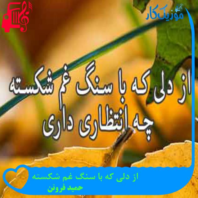 آهنگ از دلی که با سنگ غم شکسته از حمید فروتن + متن ترانه آهنگ از دلی که با سنگ غم شکسته از حمید فروتن + متن ترانه
