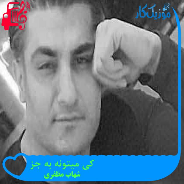 آهنگ کی میتونه به جز از شهاب مظفری + متن ترانه آهنگ کی میتونه به جز از شهاب مظفری + متن ترانه