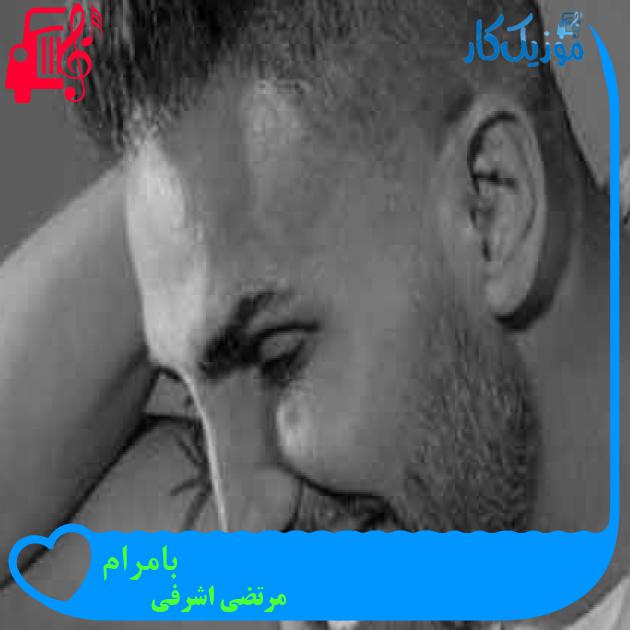 آهنگ بامرام از مرتضی اشرفی + متن ترانه آهنگ بامرام از مرتضی اشرفی + متن ترانه