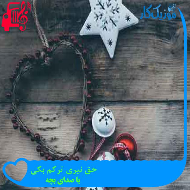 آهنگ حق نیری ترکم بکی از با صدای بچه + متن ترانه
