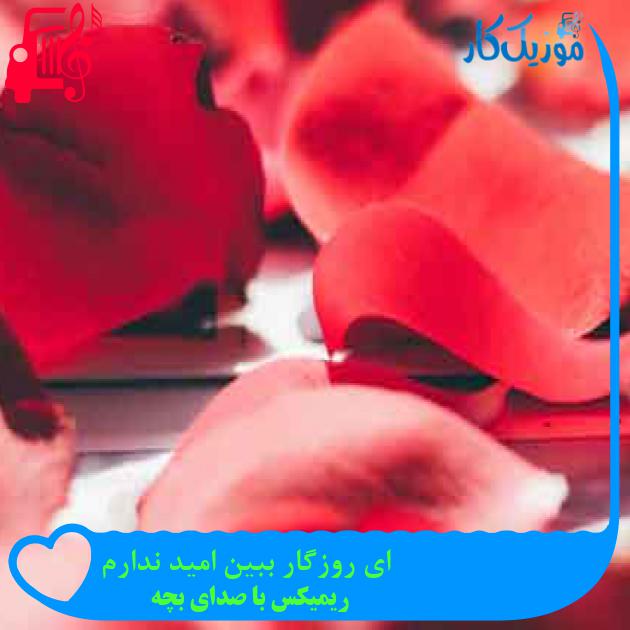 آهنگ ای روزگار ببین امید ندارم از ریمیکس با صدای بچه + متن ترانه