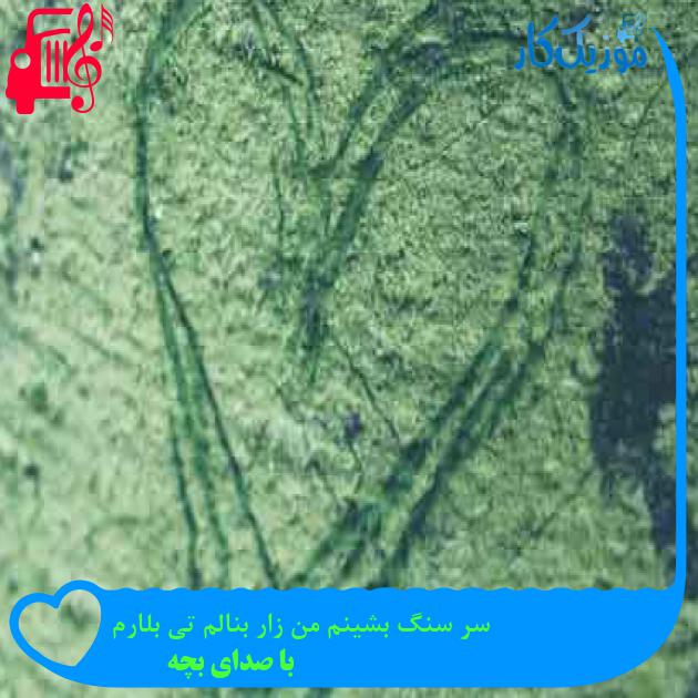 آهنگ سر سنگ بشینم من زار بنالم تی بلارم از با صدای بچه + متن ترانه
