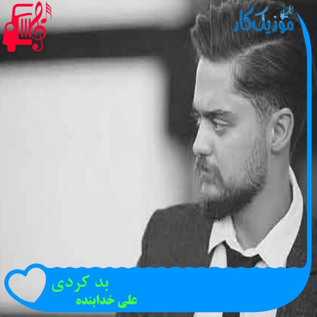 آهنگ بد کردی از علی خدابنده + متن ترانه آهنگ بد کردی از علی خدابنده + متن ترانه