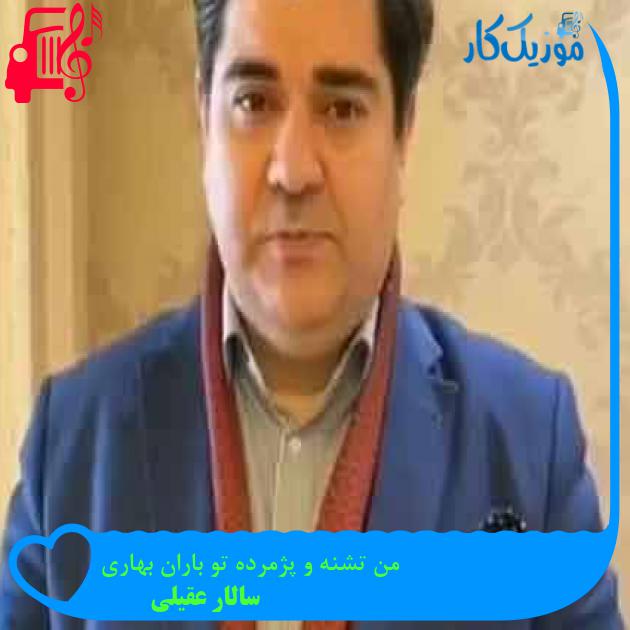آهنگ من تشنه و پژمرده تو باران بهاری از سالار عقیلی + متن ترانه آهنگ من تشنه و پژمرده تو باران بهاری از سالار عقیلی + متن ترانه
