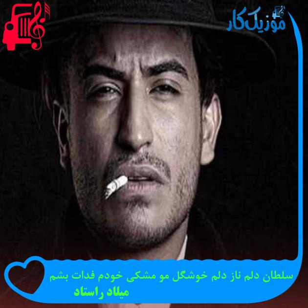 آهنگ سلطان دلم ناز دلم خوشگل مو مشکی خودم فدات بشم از میلاد راستاد + متن ترانه