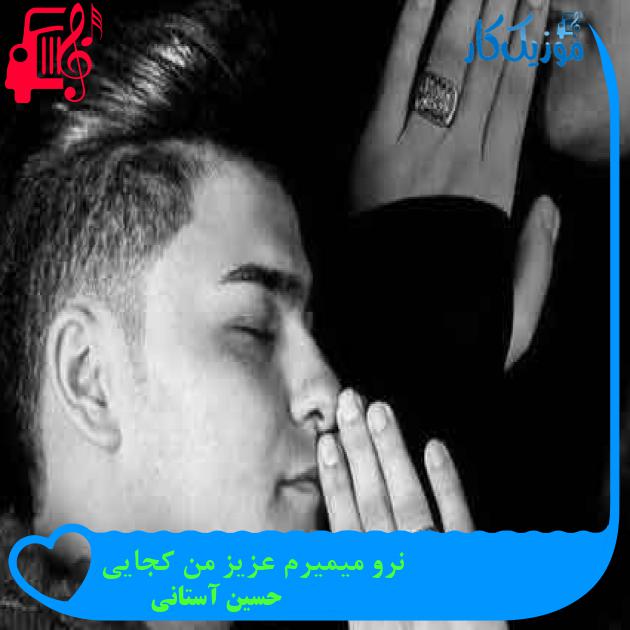 آهنگ نرو میمیرم عزیز من کجایی از حسین آستانی + متن ترانه