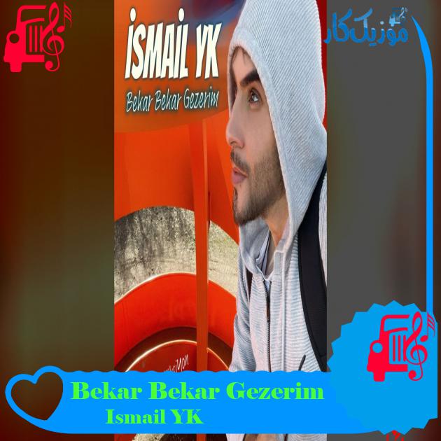 آهنگ Bekar Bekar Gezerim از Ismail YK آهنگ Bekar Bekar Gezerim از Ismail YK