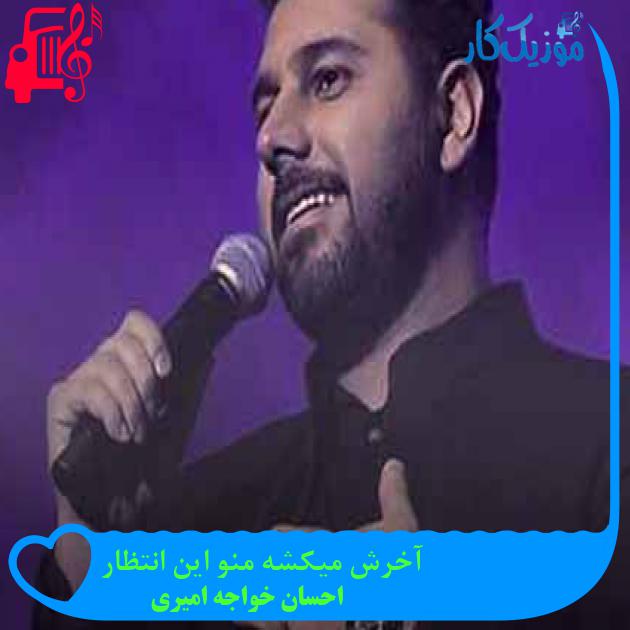 آهنگ آخرش میکشه منو این انتظار از احسان خواجه امیری + متن ترانه آهنگ آخرش میکشه منو این انتظار از احسان خواجه امیری + متن ترانه