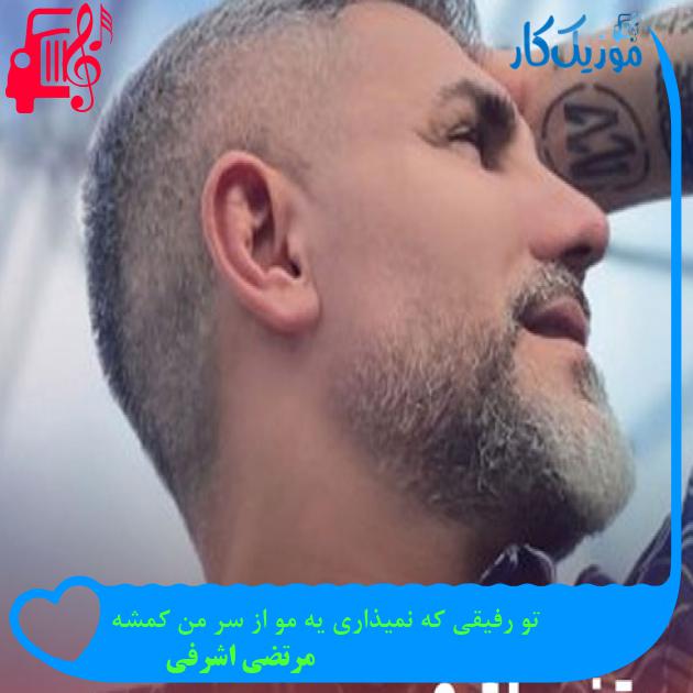 آهنگ تو رفیقی که نمیذاری یه مو از سر من کمشه از مرتضی اشرفی + متن ترانه آهنگ تو رفیقی که نمیذاری یه مو از سر من کمشه از مرتضی اشرفی + متن ترانه