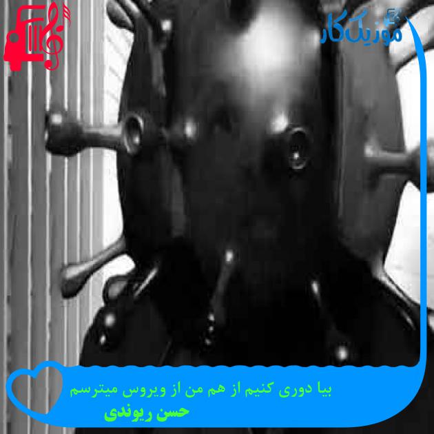 آهنگ بیا دوری کنیم از هم من از ویروس میترسم از حسن ریوندی + متن ترانه