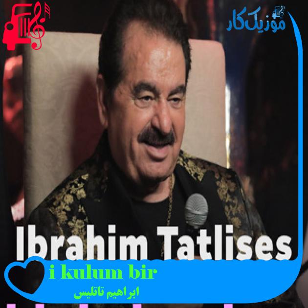آهنگ bir kulum işte از ابراهیم تاتلیس + متن ترانه