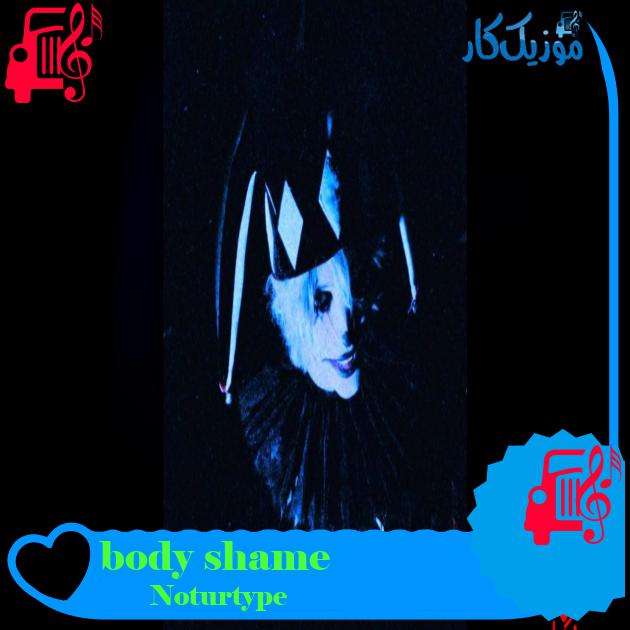 آهنگ body shame از Noturtype آهنگ body shame از Noturtype