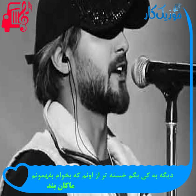 آهنگ دیگه به کی بگم خسته تر از اونم که بخوام بفهمونم از ماکان بند + متن ترانه