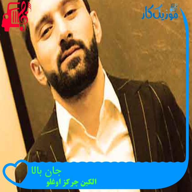 آهنگ جان بالا از الکین چرکز اوغلو + متن ترانه