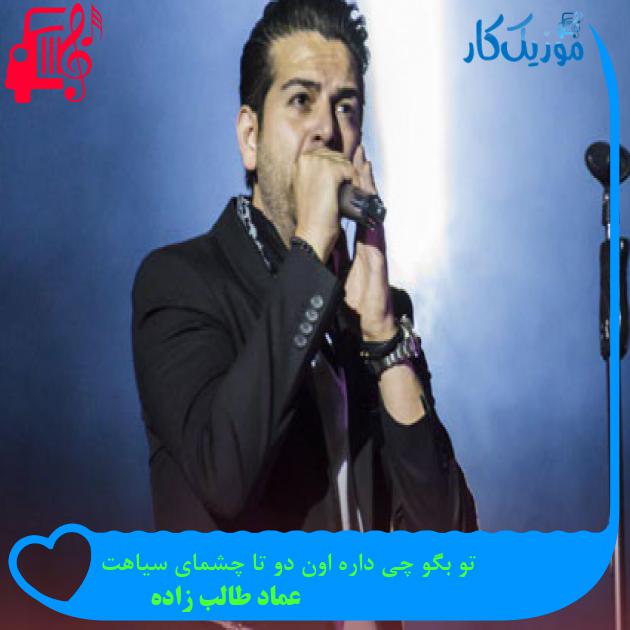 آهنگ تو بگو چی داره اون دو تا چشمای سیاهت از عماد طالب زاده آهنگ تو بگو چی داره اون دو تا چشمای سیاهت از عماد طالب زاده