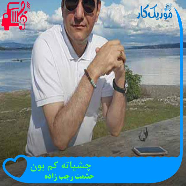 آهنگ چشیاته کم بون از حشمت رجب زاده + متن ترانه