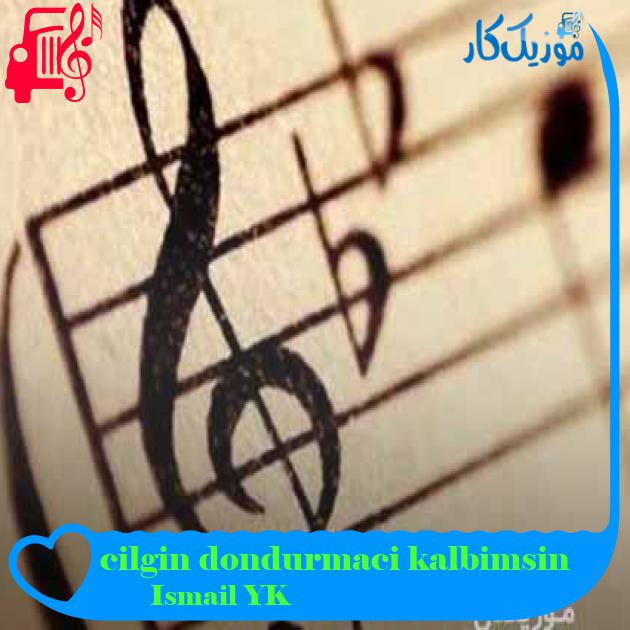 آهنگ cilgin dondurmaci kalbimsin از Ismail YK + متن ترانه