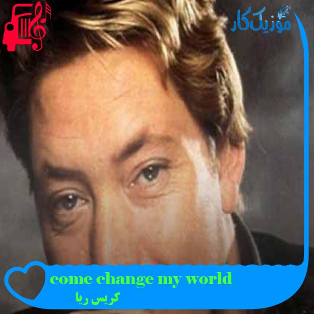 آهنگ come change my world از کریس ریا + متن ترانه آهنگ come change my world از کریس ریا + متن ترانه