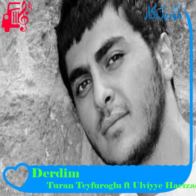 آهنگ Derdim از Turan Teyfuroglu ft Ulviyye Hacizade + متن ترانه آهنگ Derdim از Turan Teyfuroglu ft Ulviyye Hacizade + متن ترانه