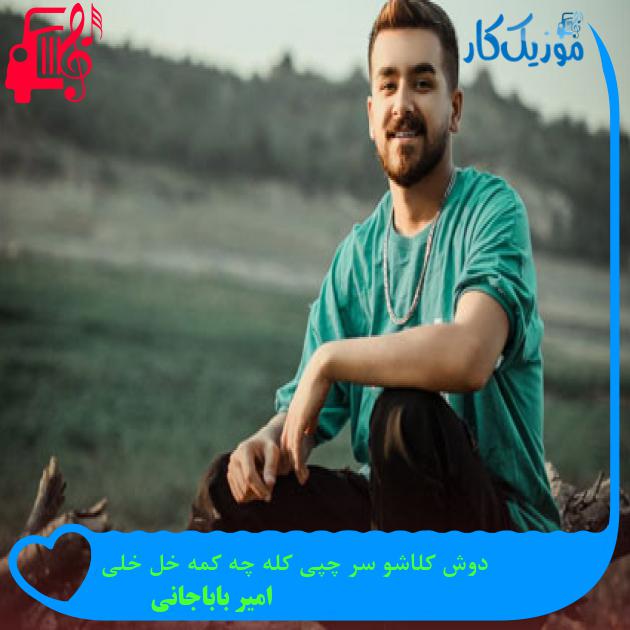 آهنگ دوش کلاشو سر چپی کله چه کمه خل خلی از امیر باباجانی + متن ترانه