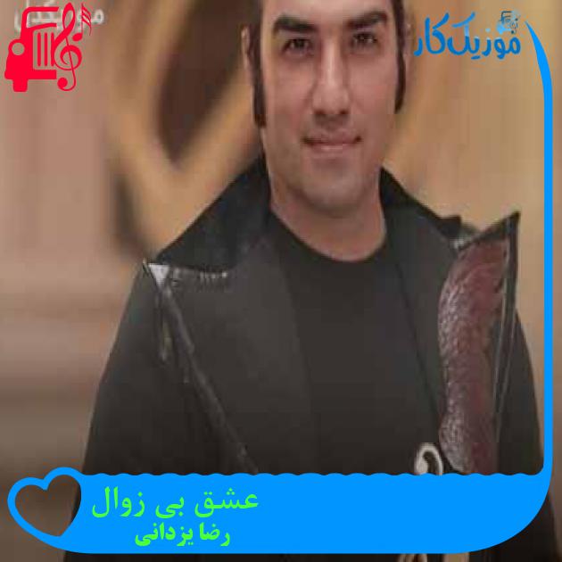 آهنگ عشق بی زوال از رضا یزدانی + متن ترانه آهنگ عشق بی زوال از رضا یزدانی + متن ترانه