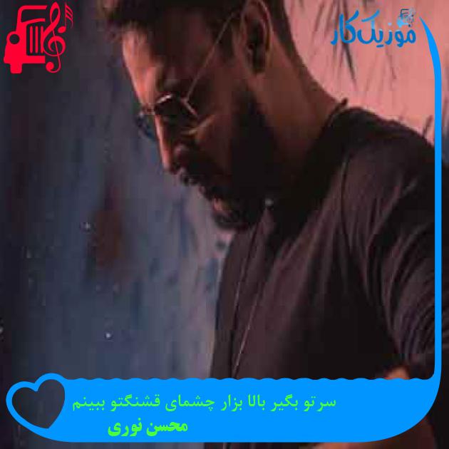 آهنگ سرتو بگیر بالا بزار چشمای قشنگتو ببینم از محسن نوری + متن ترانه آهنگ سرتو بگیر بالا بزار چشمای قشنگتو ببینم از محسن نوری + متن ترانه