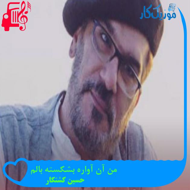 آهنگ من آن آواره بشکسته بالم از حسین کشتکار + متن ترانه آهنگ من آن آواره بشکسته بالم از حسین کشتکار + متن ترانه