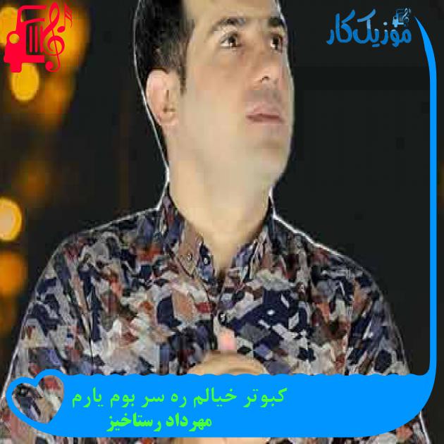 آهنگ کبوتر خیالم ره سر بوم یارم از مهرداد رستاخیز + متن ترانه