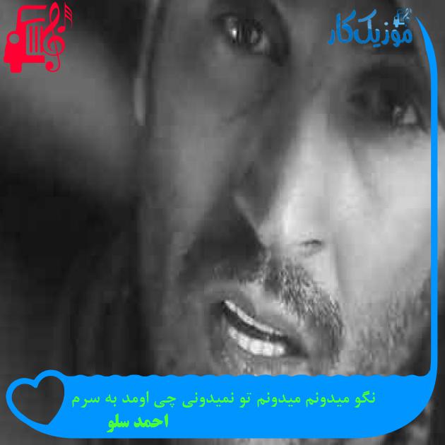 آهنگ نگو میدونم میدونم تو نمیدونی چی اومد به سرم از احمد سلو + متن ترانه