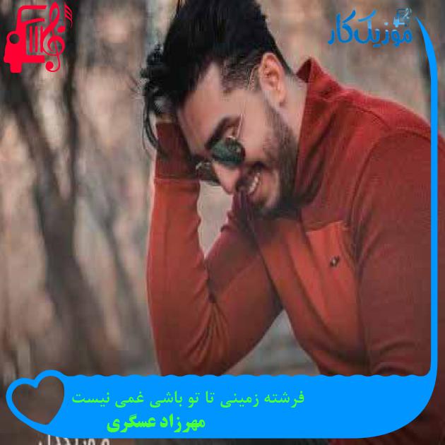 آهنگ فرشته زمینی تا تو باشی غمی نیست از مهرزاد عسگری + متن ترانه