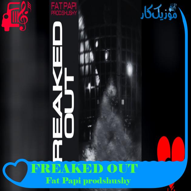 آهنگ FREAKED OUT از Fat Papi prodshushy FREAKED OUT