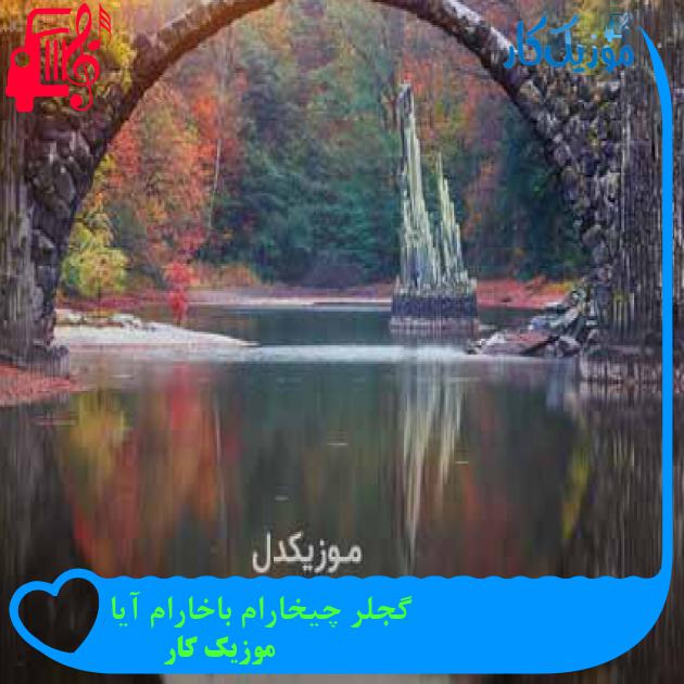 آهنگ گجلر چیخارام باخارام آیا از موزیک کار + متن ترانه آهنگ گجلر چیخارام باخارام آیا از موزیک کار + متن ترانه
