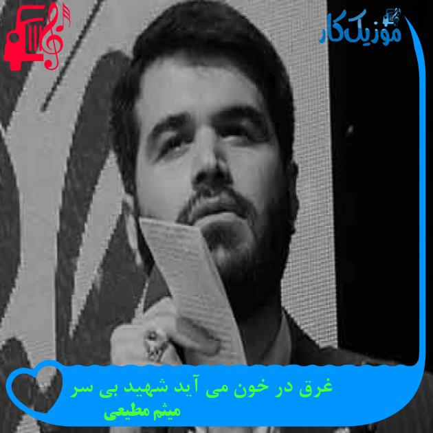 آهنگ غرق در خون می آید شهید بی سر از میثم مطیعی + متن ترانه آهنگ غرق در خون می آید شهید بی سر از میثم مطیعی + متن ترانه