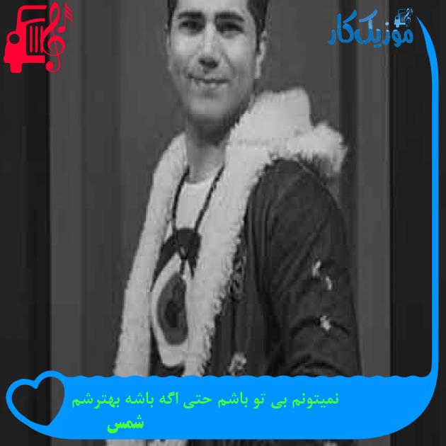 آهنگ نمیتونم بی تو باشم حتی اگه باشه بهترشم از شمس + متن ترانه آهنگ نمیتونم بی تو باشم حتی اگه باشه بهترشم از شمس + متن ترانه